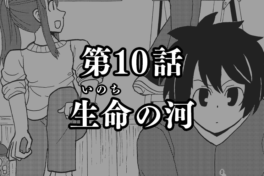 第10話　生命（いのち）の河